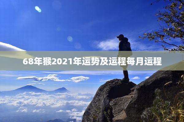 68年猴2021年运势及运程每月运程