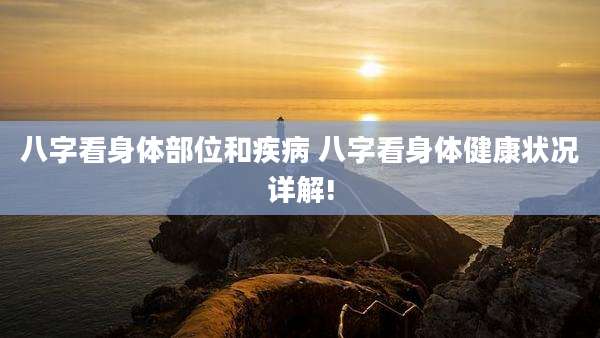 八字看身体部位和疾病 八字看身体健康状况详解!