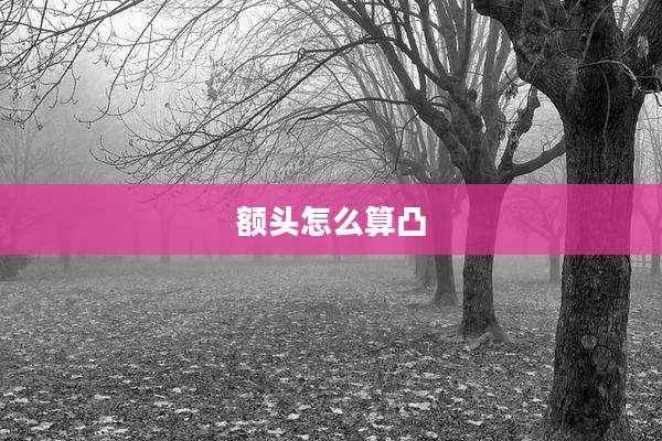 额头怎么算凸