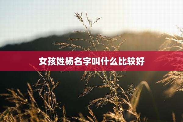 女孩姓杨名字叫什么比较好