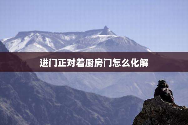 进门正对着厨房门怎么化解