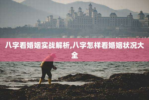 八字看婚姻实战解析,八字怎样看婚姻状况大全