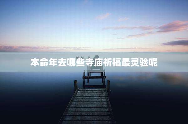 本命年去哪些寺庙祈福最灵验呢