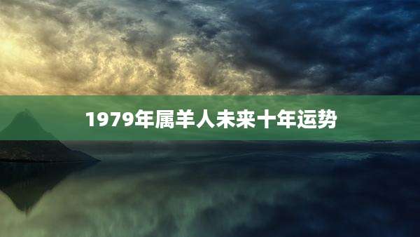 1979年属羊人未来十年运势