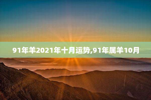 91年羊2021年十月运势,91年属羊10月