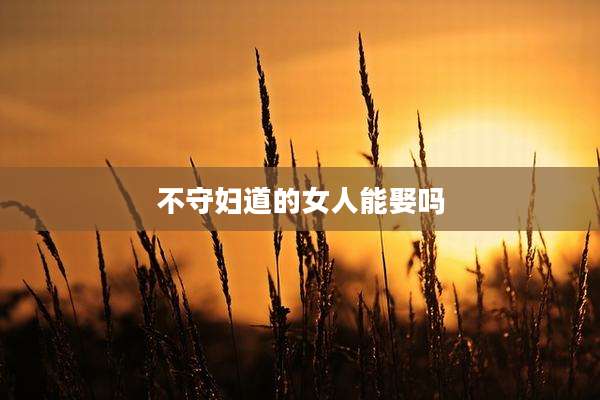 不守妇道的女人能娶吗