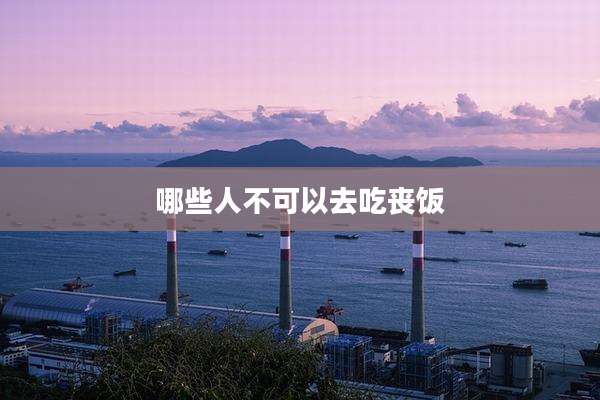 哪些人不可以去吃丧饭