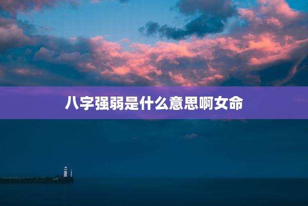 八字强弱是什么意思啊女命