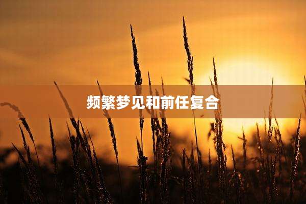 频繁梦见和前任复合
