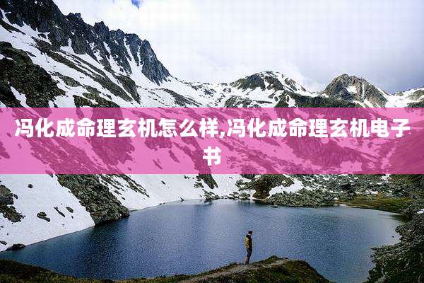 冯化成命理玄机怎么样,冯化成命理玄机电子书