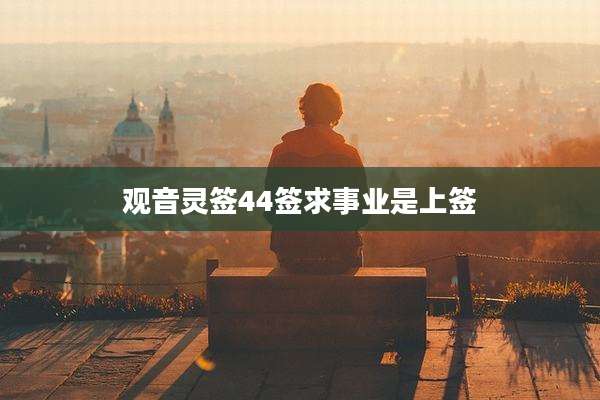 观音灵签44签求事业是上签
