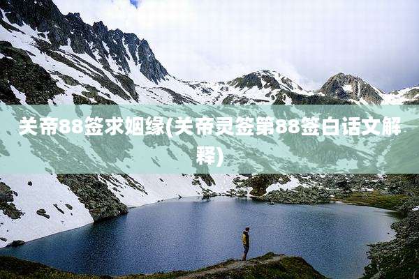 关帝88签求姻缘(关帝灵签第88签白话文解释)