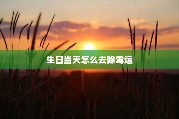 生日当天怎么去除霉运