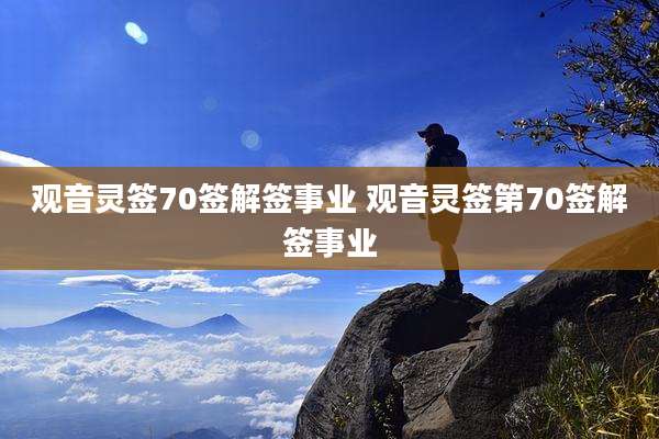 观音灵签70签解签事业 观音灵签第70签解签事业