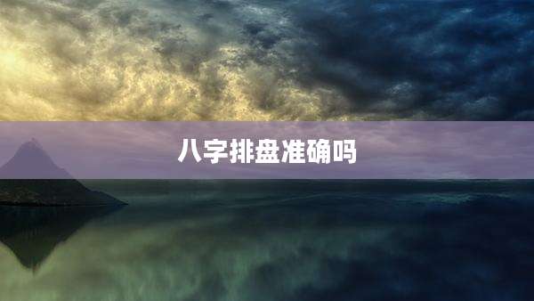 八字排盘准确吗