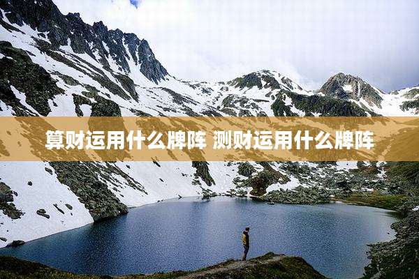 算财运用什么牌阵 测财运用什么牌阵