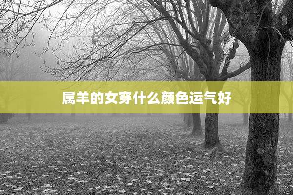 属羊的女穿什么颜色运气好