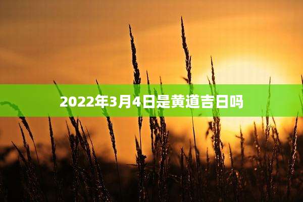 2022年3月4日是黄道吉日吗