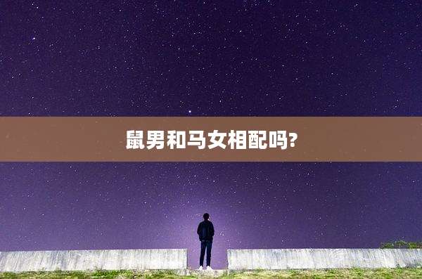 鼠男和马女相配吗?