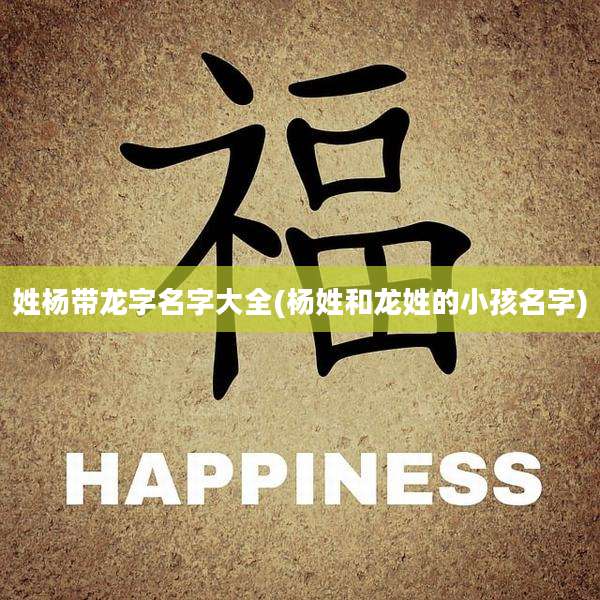 姓杨带龙字名字大全(杨姓和龙姓的小孩名字)