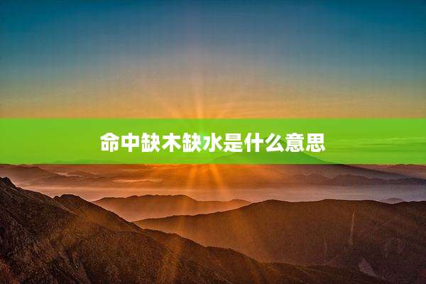 命中缺木缺水是什么意思
