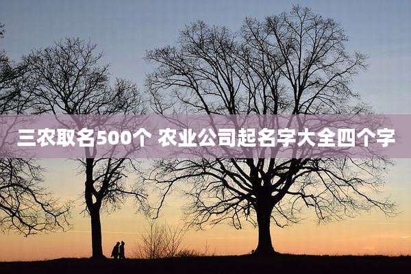 三农取名500个 农业公司起名字大全四个字
