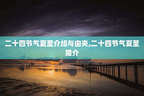 二十四节气夏至介绍与由夹,二十四节气夏至简介