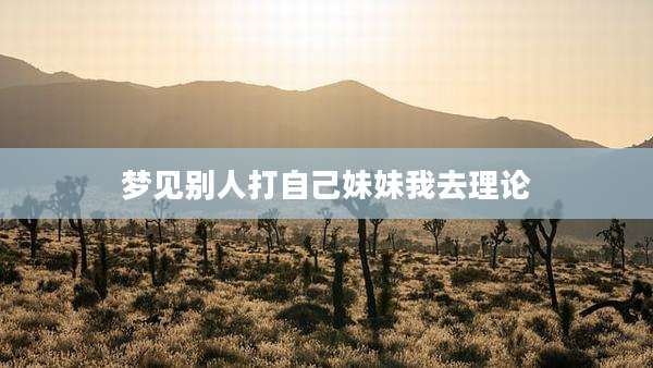 梦见别人打自己妹妹我去理论