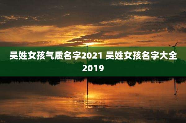 吴姓女孩气质名字2021 吴姓女孩名字大全2019