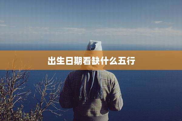 出生日期看缺什么五行