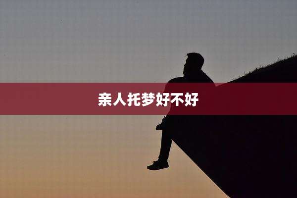 亲人托梦好不好