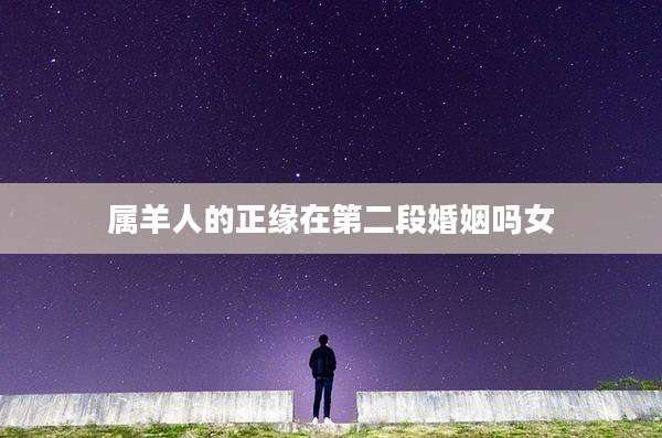 属羊人的正缘在第二段婚姻吗女