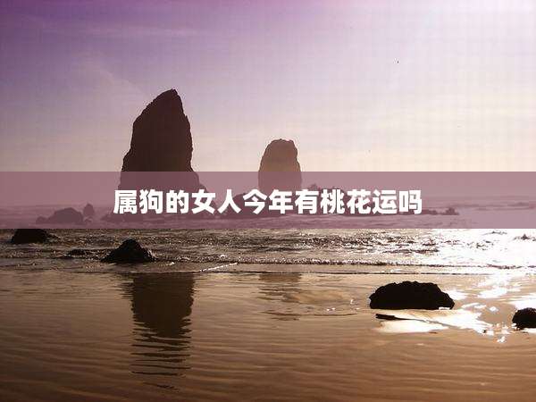 属狗的女人今年有桃花运吗