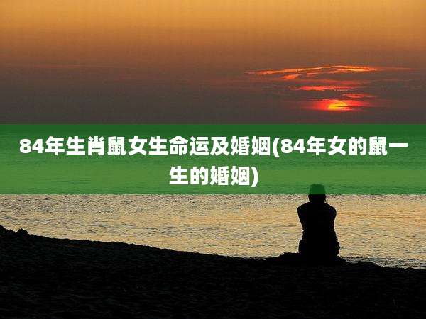 84年生肖鼠女生命运及婚姻(84年女的鼠一生的婚姻)