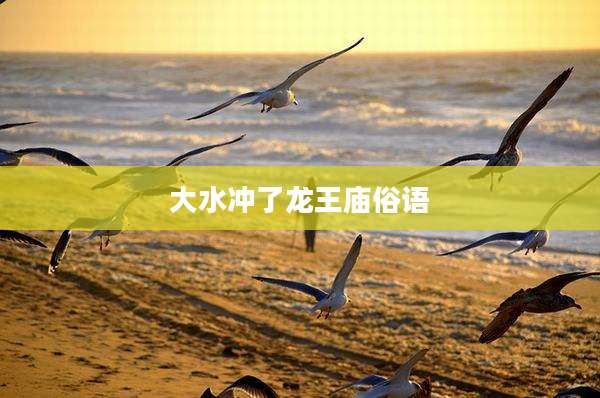 大水冲了龙王庙俗语