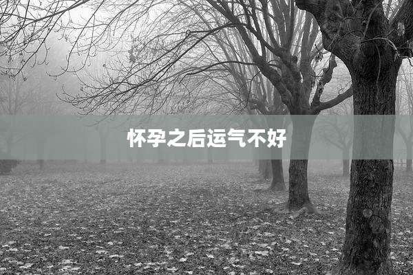 怀孕之后运气不好