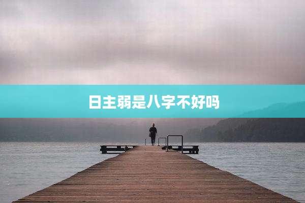 日主弱是八字不好吗