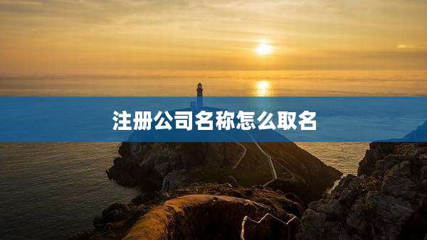 注册公司名称怎么取名