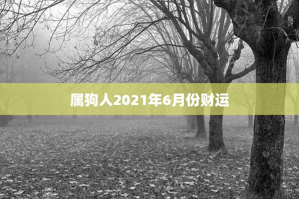 属狗人2021年6月份财运