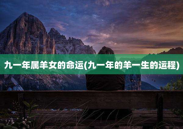 九一年属羊女的命运(九一年的羊一生的运程)