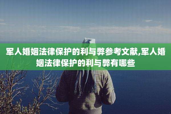 军人婚姻法律保护的利与弊参考文献,军人婚姻法律保护的利与弊有哪些