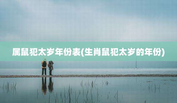 属鼠犯太岁年份表(生肖鼠犯太岁的年份)