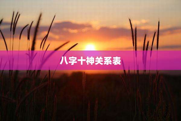 八字十神关系表