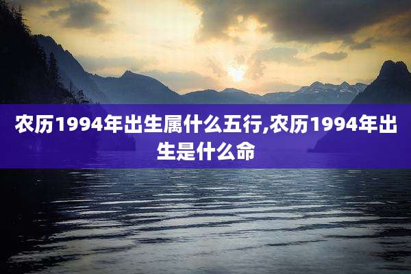 农历1994年出生属什么五行,农历1994年出生是什么命