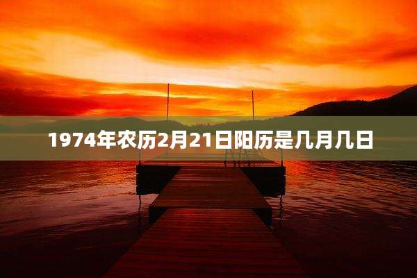 1974年农历2月21日阳历是几月几日