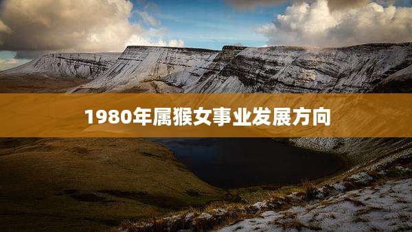 1980年属猴女事业发展方向