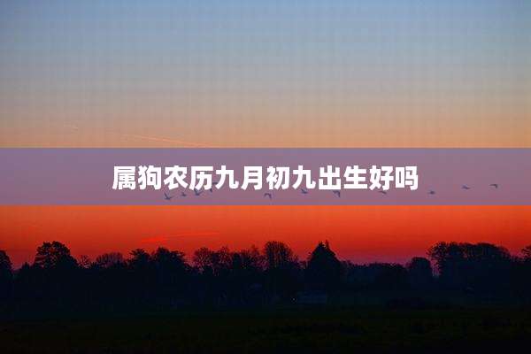 属狗农历九月初九出生好吗