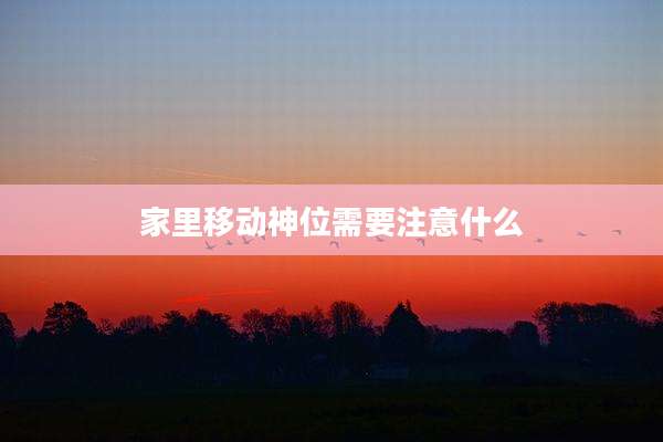 家里移动神位需要注意什么