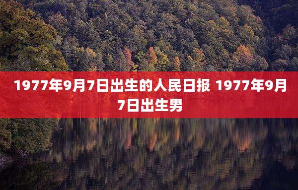 1977年9月7日出生的人民日报 1977年9月7日出生男