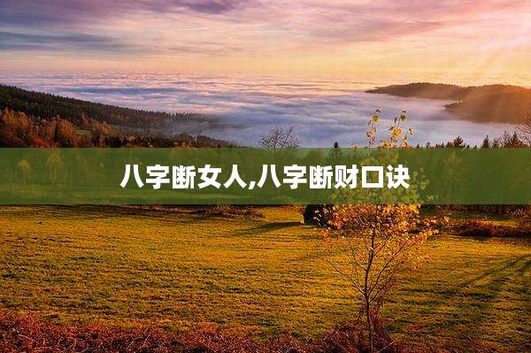 八字断女人,八字断财口诀